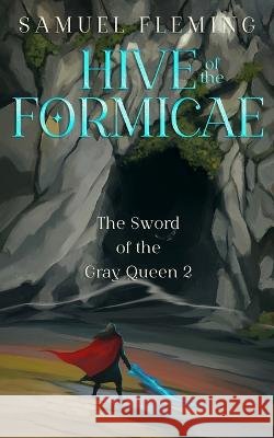 Hive of the Formicae: A Monster Hunter, Sword & Sorcery Novel Samuel Fleming 9781954679566
