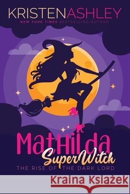 Mathilda, SuperWitch, Rise of the Dark Lord Kristen Ashley 9781954680784 Kristen Ashley Rock Chick LLC