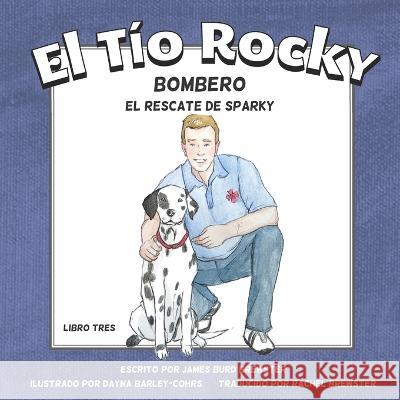 El Tio Rocky - Bombero - Libro 3 - El Rescate de Sparky Dayna Barley-Cohrs Rachel Brewster James Burd Brewster 9781954682467