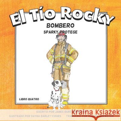 El Tio Rocky - Bombero #4 - Sparky Protege Dayna Barley-Cohrs Rachel Brewster James Burd Brewster 9781954682474