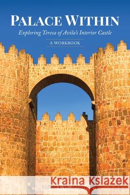 Palace Within: Exploring Teresa of Avila's Interior Castle (A Workbook) Gillian T. W. Ahlgren 9781954688377