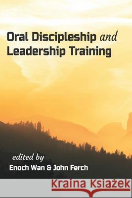 Oral Discipleship and Leadership Training John Ferch Enoch Wan 9781954692299 Western Academic Publishers