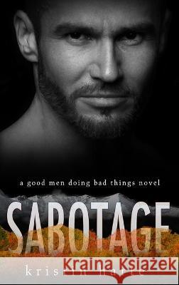 Sabotage: A Good Men Doing Bad Things Novel Harte, Kristin 9781954702073