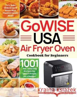 GoWISE USA Air Fryer Oven Cookbook for Beginners: 1000-Day Amazing Recipes for Smart People on a Budget Fry, Bake, Dehydrate & Roast Most Wanted Famil Charke, Nancie 9781954703117 Feed Kact