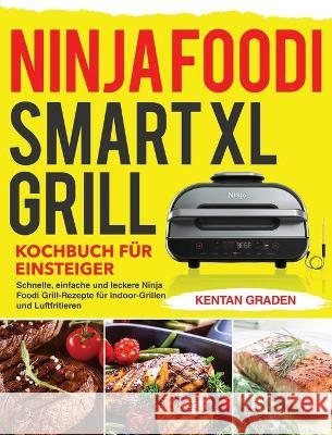 Ninja Foodi Smart XL Grill Kochbuch für Einsteiger: Schnelle, einfache und leckere Ninja Foodi Grill Rezepte für Indoor-Grillen und Luftfritiere Graden, Kentan 9781954703247 Kim Lifn