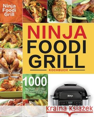 Ninja Foodi Grill Kochbuch: 1000-Tage-Ninja-Foodi-Grill-Kochbuch für Anfänger und Fortgeschrittene 2021 Leckere, schnelle & einfache Rezepte für p Milner, Clarew 9781954703650