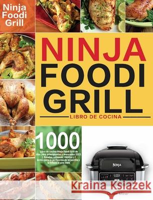 Libro de cocina Ninja Foodi Grill: Libro de cocina Ninja Foodi Grill de 1000 días para principiantes y avanzados 2021 Recetas sabrosas, rápidas y fáci Milner, Clarew 9781954703667