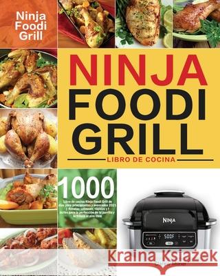 Libro de cocina Ninja Foodi Grill: Libro de cocina Ninja Foodi Grill de 1000 días para principiantes y avanzados 2021 Recetas sabrosas, rápidas y fáci Milner, Clarew 9781954703674 Kim Lifn