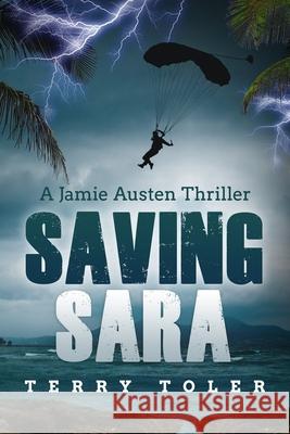 Saving Sara: A Jamie Austen Thriller Terry Toler 9781954710009 Beholdings Publishing