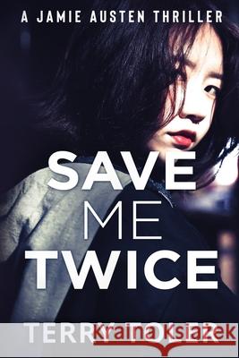 Save Me Twice: A Jamie Austen Thriller Terry Toler 9781954710078 Beholdings LLC.