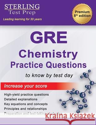 Sterling Test Prep GRE Chemistry Practice Questions: High Yield GRE Chemistry Questions with Detailed Explanations Sterling Test Prep 9781954725331