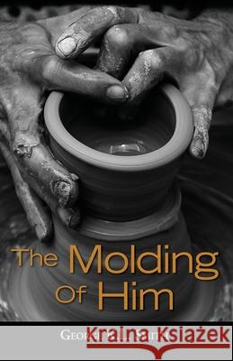 The Molding of Him George K. L. Smith 9781954736009 Authors Inside