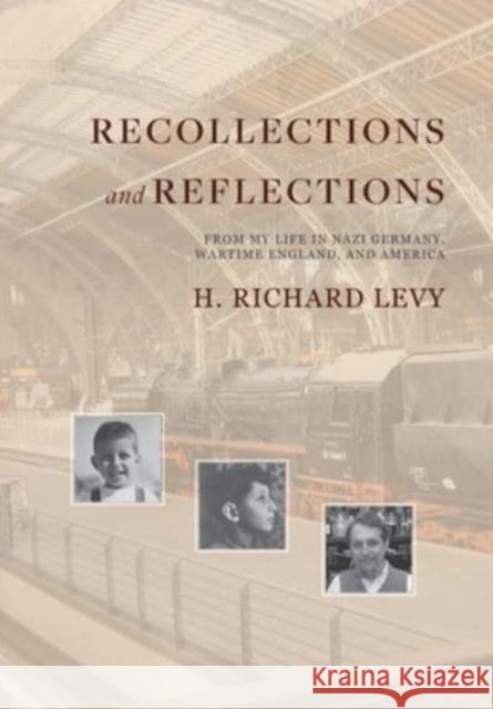 Recollections and Reflections: From My Life in Nazi Germany, Wartime England, and America Levy, H. Richard 9781954744646 Epigraph Publishing