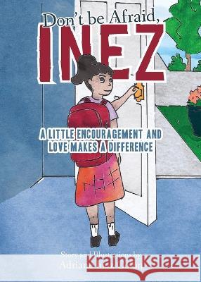 Don\'t Be Afraid, Inez: A Little Encouragement and Love Makes a Difference Adriane Inez Colon 9781954744943 Epigraph Publishing