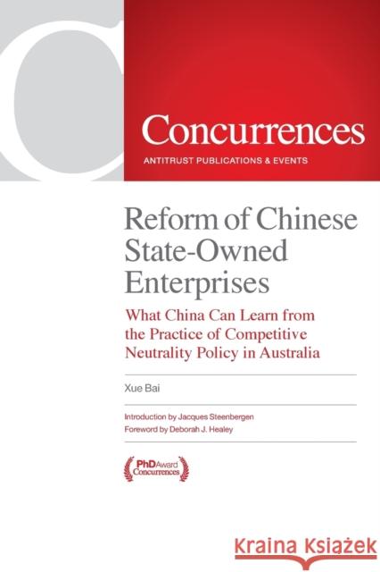 Reform of Chinese State-Owned Enterprises: What China Can Learn from the Practice of Competitive Neutrality Policy in Australia Xue Bai   9781954750135 Institute of Competition Law