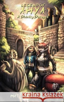 Legend of Ahya: A Divinity Decayed Matthew Colvath Rowena Milwain Sean Gerace 9781954751149 Darkflamewolf Media, LLC.