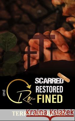 Scarred, Restored and Refined Terry-Ann Williams Henry 9781954755161