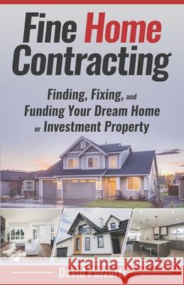 Fine Home Contracting: Finding, Fixing, and Funding Your Dream Home or Investment Property Shannon Buritz Mark Imperial David Perrotti 9781954757004