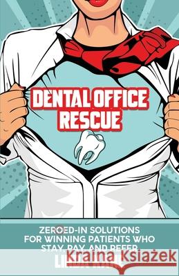 Dental Office Rescue: Zeroed-In Solutions for Winning Patients Who Stay, Pay, and Refer Shannon Buritz Mark Imperial Linda Kane 9781954757455