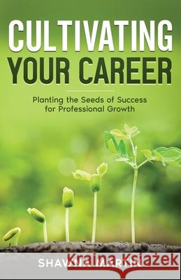 Cultivating Your Career: Planting the Seeds of Success for Professional Growth Shannon Buritz Mark Imperial Shawna Martin 9781954757462 Remarkable Press