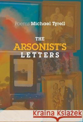 The Arsonist's Letters Michael Tyrell 9781954780170