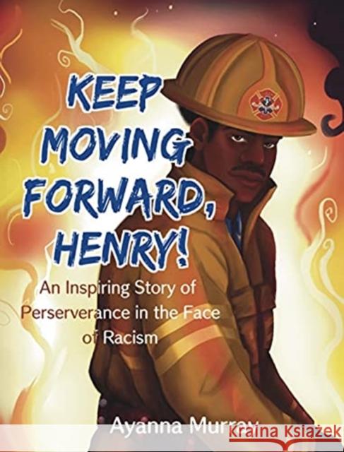 Keep Moving Forward, Henry!: An Inspiring Story of Perseverance in the Face of Racism Ayanna Murray Estefania Razo 9781954781030 Power of the Pen, LLC.