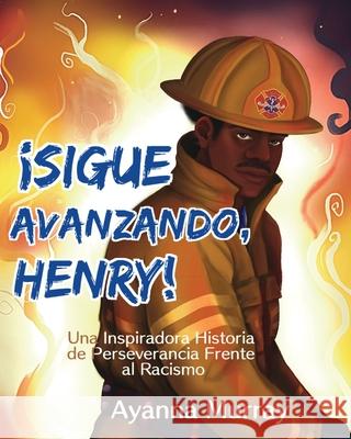 ¡Sigue Avanzando, Henry!: Una Inspiradora Historia de Perseverancia Frente al Racismo Murray, Ayanna 9781954781047 Power of the Pen, LLC.