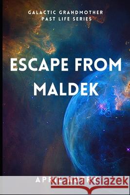 Escape from Maldek: Galactic Grandmother Past Life Series April Autry 9781954785199