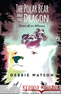 The Polar Bear and the Dragon: Dawn of an Alliance Debbie Watson Mark Pate 9781954786059 Mission Point Press