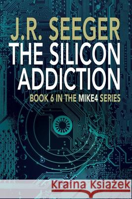 The Silicon Addiction: Book 6 in the MIKE4 Series J. R. Seeger 9781954786066 Mission Point Press