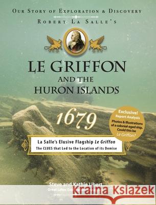 Le Griffon and the Huron Islands - 1679: Our Story of Exploration and Discovery Steve And Kathie Libert 9781954786196 Mission Point Press
