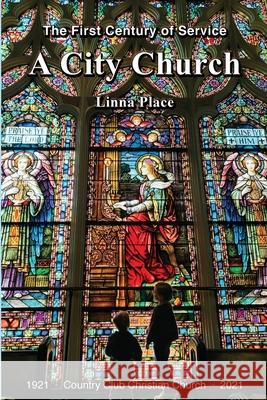 A City Church: The First Century of Service Linna Place 9781954786479 Mission Point Press