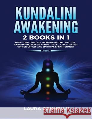 Kundalini Awakening: 2 Books in 1: Open Your Third Eye, Increase Psychic Abilities, Expand Mind Power, Astral Travel, Attain Higher Consciousness and Spiritual Enlightenment Laura Connelly 9781954797000 Kyle Andrew Robertson