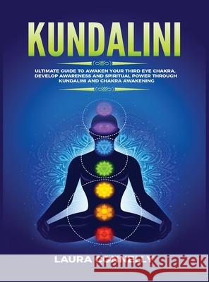 Kundalini: Ultimate Guide to Awaken Your Third Eye Chakra, Develop Awareness and Spiritual Power Through Kundalini and Chakra Awakening Laura Connelly 9781954797055 Kyle Andrew Robertson