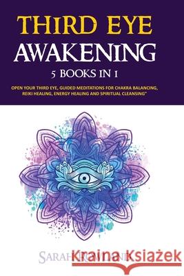Third Eye Awakening: 5 in 1 Bundle: Open Your Third Eye Chakra, Expand Mind Power, Psychic Awareness, Enhance Psychic Abilities, Pineal Gland, Intuition, and Astral Travel Sarah Rowland 9781954797307 Kyle Andrew Robertson
