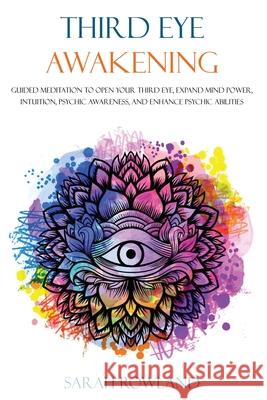 Third Eye Awakening: Guided Meditation to Open Your Third Eye, Expand Mind Power, Intuition, Psychic Awareness, and Enhance Psychic Abilities Sarah Rowland 9781954797345 Kyle Andrew Robertson