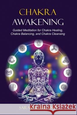 Chakra Awakening: Guided Meditation to Heal Your Body and Increase Energy with Chakra Balancing, Chakra Healing, Reiki Healing, and Guided Imagery Sarah Rowland 9781954797369 Kyle Andrew Robertson