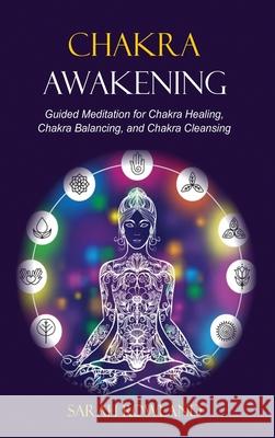 Chakra Awakening: Guided Meditation to Heal Your Body and Increase Energy with Chakra Balancing, Chakra Healing, Reiki Healing, and Guided Imagery Sarah Rowland 9781954797376 Kyle Andrew Robertson