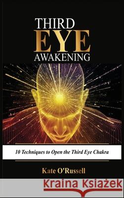 Third Eye Awakening: 10 Techniques to Open the Third Eye Chakra Kate O 9781954797475 Kyle Andrew Robertson