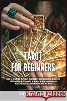 Tarot For Beginners: Master the Art of Psychic Tarot Reading, Learn the Secrets to Understanding Tarot Cards and Their Meanings, Learn the Shelly O'Bryan 9781954797789 Kyle Andrew Robertson