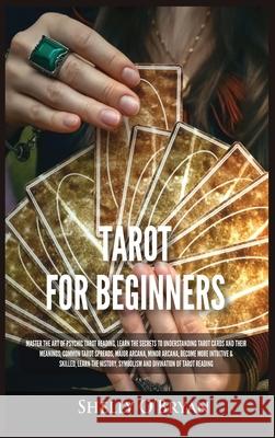 Tarot For Beginners: Master the Art of Psychic Tarot Reading, Learn the Secrets to Understanding Tarot Cards and Their Meanings, Learn the Shelly O'Bryan 9781954797796 Kyle Andrew Robertson
