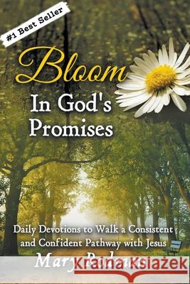 Bloom In God's Promises: Daily Devotions to Walk a Consistent and Confident Pathway with Jesus Mary Rodman 9781954800014