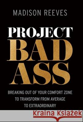 Project Badass: Breaking Out of Your Comfort Zone to Transform from Average to Extraordinary Madison Reeves 9781954801257 Mandala Tree Press