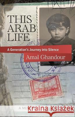 This Arab Life: A Generation's Journey into Silence Amal Ghandour 9781954805262 Bold Story Press