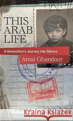This Arab Life: A Generation's Journey into Silence Amal Ghandour 9781954805323 Bold Story Press