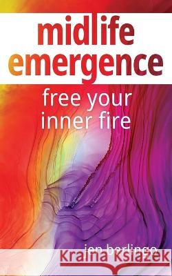 Midlife Emergence: Free Your Inner Fire Jen Berlingo 9781954805460 Bold Story Press