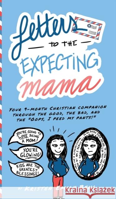 Letters to the Expecting Mama: Your 9-month Christian companion through the good, the bad, and the Oops, I peed my pants! Behl, Kristen Emily 9781954809024 Goose Water Press