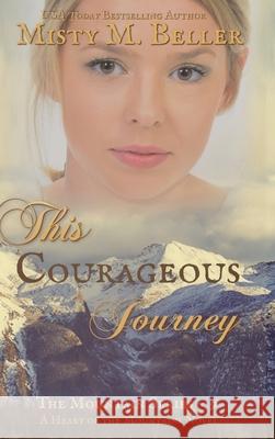 This Courageous Journey Misty M. Beller 9781954810303 Misty M. Beller Books, Inc.