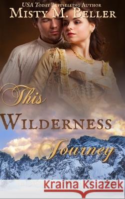 This Wilderness Journey Misty M. Beller 9781954810389 Misty M. Beller Books, Inc.