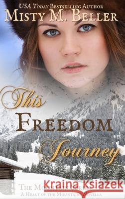 This Freedom Journey Misty M. Beller 9781954810402 Misty M. Beller Books, Inc.